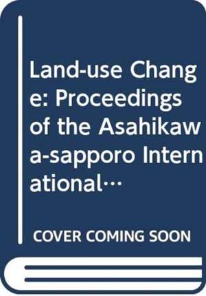 Land-use Change: Proceedings of the Asahikawa-Sapporo International Symposium de R. D. Hill