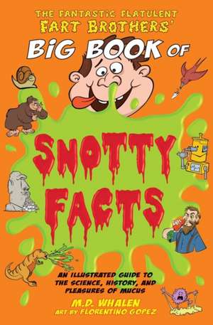 The Fantastic Flatulent Fart Brothers' Big Book of Snotty Facts de M. D. Whalen