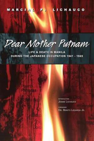 Dear Mother Putnam: Life and Death in Manila During the Japanese Occupation, 1941-1945 de Marcial P. Lichauco