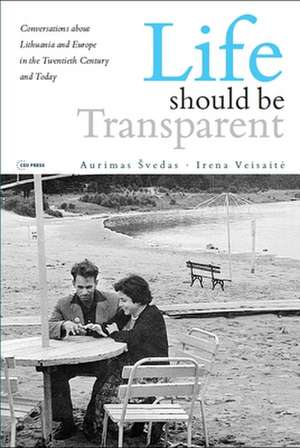 Life Should Be Transparent: Conversations about Lithuania and Europe in the Twentieth Century and Today de Aurimas Svedas