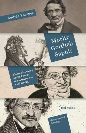 Moritz Gottlieb Saphir: Nineteenth-Century Pioneer of Journalism and Food Writing de András Koerner