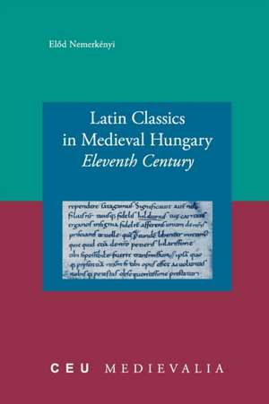 Latin Classics in Medieval Hungary: Eleventh Century de Elod Nemerkenyi