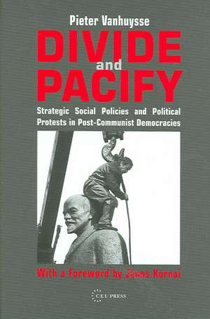 Divide and Pacify: Strategic Social Policies and Political Protests in Post-Communist Democracies de Pieter Vanhuysse