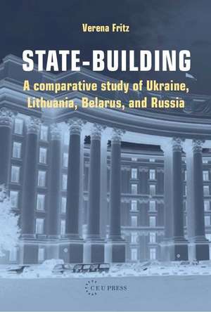 State-Building: A Comparative Study of Ukraine, Lithuania, Belarus, and Russia de Verena Fritz