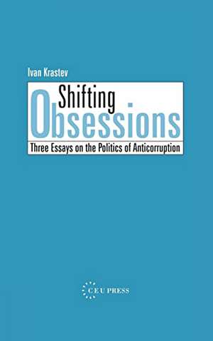 Shifting Obsessions: Three Essays on the Politics of Anticorruption de Ivan Krastev