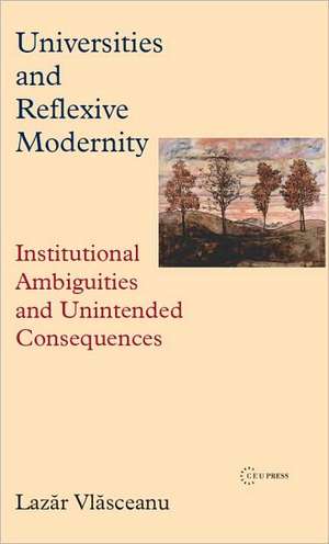 University and Reflexive Modernity: Institutional Ambiguities and Unintended Consequences de Lazar Vlasceanu