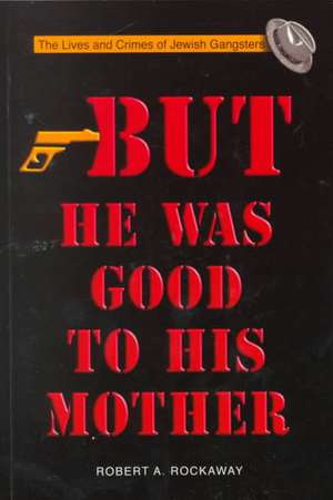 But He Was Good to His Mother: The Lives and Crimes of Jewish Gangsters de Robert A. Rockaway