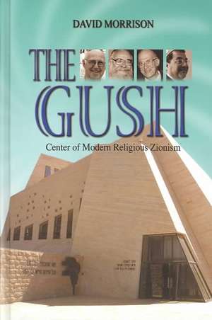 The Gush: Center of Modern Religious Zionism de David Morrison