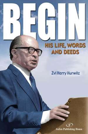 Begin: His Life, Words & Deeds de Zvi Harry Hurwitz