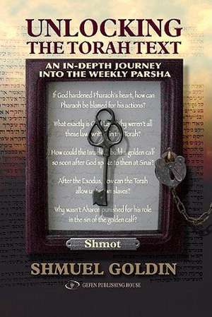 Unlocking the Torah Text: An In-Depth Journey Into the Weekly Parsha de Shmuel Goldin