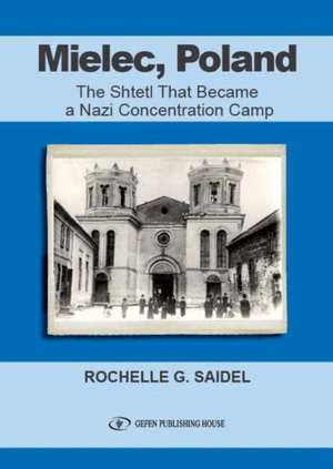 Mielec, Poland: The Shtetl That Became a Nazi Concentration Camp de Rochelle G. Saidel