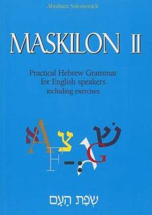 Maskilon II: Practical Hebrew Grammar for English Speakers Including Exercises de Solomonick Abraham