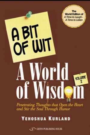 Bit of Wit, A World of Wisdom: Volume 2 de Rabbi Yehoshua Kurland