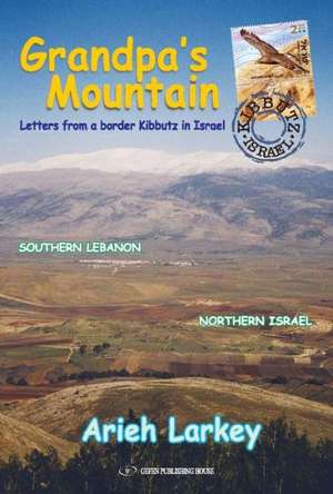 Grandpa's Mountain: Letters from a Border Kibbutz in Israel de Arieh Larkey