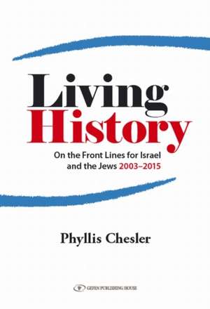 Living History: On the Front Lines for Israel & the Jews 2003-2015 de Phyllis Chesler