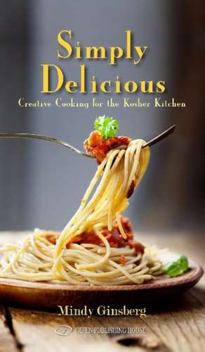 Simply Delicious: Creative Cooking for the Kosher Kitchen de Mindy Ginsberg