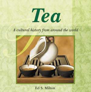 Tea: A Cultural History from Around the World de Ed Milton