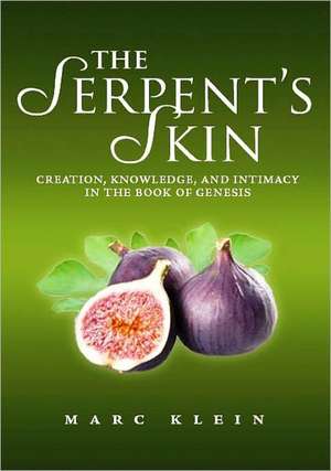 The Serpent's Skin: Creation, Knowledge, and Intimacy in the Book of Genesis de Marc Klein