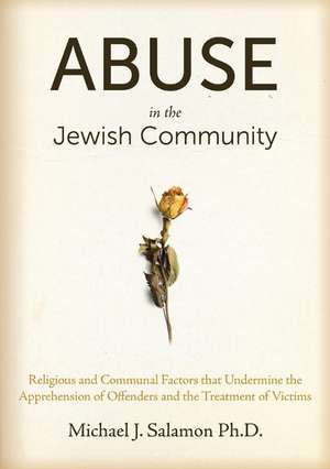 Abuse in the Jewish Community: Religious and Communal Factors that Undermine the Apprehension of Offenders and the Treatment of Victims de Michael J. Salamon PhD