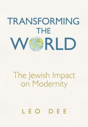 Transforming the World: The Jewish Impact on Modernity de Leo Dee