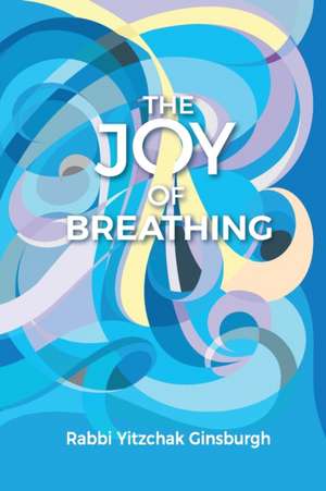 The Joy Of Breathing de Rabbi Yitzchak Ginsburgh