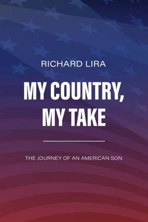 My Country, My Take, The Journey of an American Son de Richard Lira