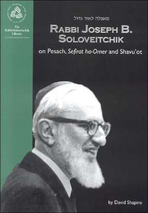 Rabbi Joseph B. Soloveitchik on Pesach, Sefirat ha-Omer and Shavu'ot de David Shapiro