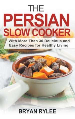 The Persian Slow Cooker de Bryan Rylee