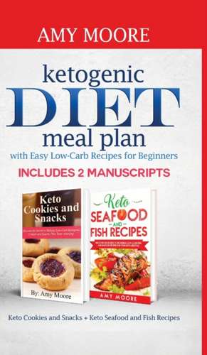 Ketogenic diet meal plan with Easy low-carb recipes for beginners: Includes 2 Manuscripts Keto Cookies and Snacks + Keto Seafood and Fish Recipes de Amy Moore