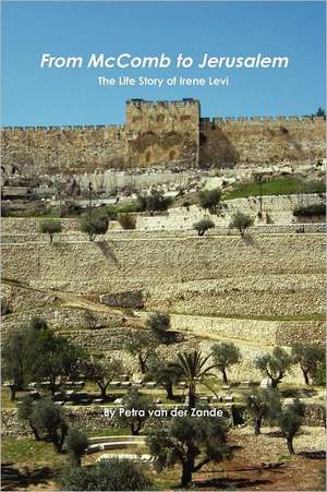 From McComb to Jerusalem: The Life Story of Irene (Shaloma) Levi de Petra Van Der Zande