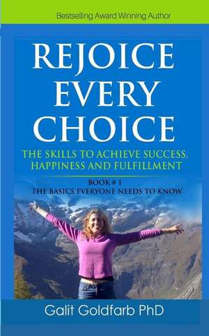 REJOICE EVERY CHOICE - Skills To Achieve Success, Happiness and Fulfillment: Book # 1: The Choice-Making Basics Everyone Needs to Know de Galit Goldfarb