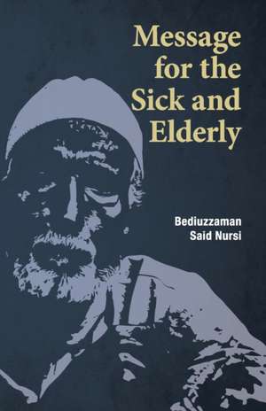 Message for the Sick and Elderly: The 25th and 26th Flash from the Risale-i Nur Flashes Collection de Bediuzzaman Said Nursi