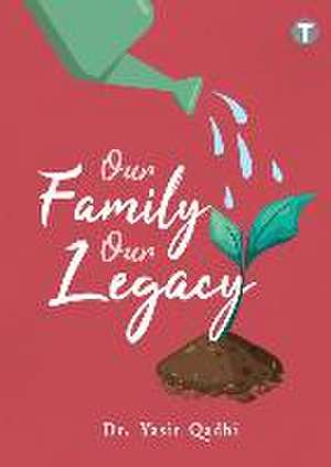 Our Family Our Legacy de Yasir Qadhi