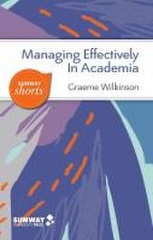 Managing Effectively in Academia de Graeme Wilkinson