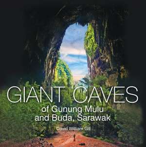 Giant Caves of Gunung Mulu and Buda, Sarawak de David William Gill