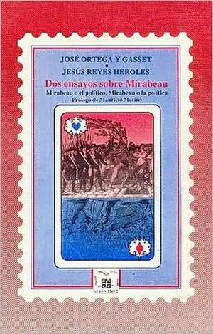 DOS Ensayos Sobre Mirabeau: Mirabeau O El Pol-Tico, Mirabeau O La Pol-Tica de Jose Ortega y. Gasset