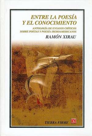 Entre la Poesia y el Conocimiento: Antologia de Ensayos Criticos Sobre Poetas y Poesia Iberoamericanos de Adolfo Castanon