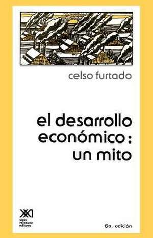 El Desarrollo Economico: Un Mito de Celso Furtado