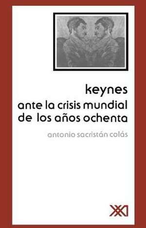 Keynes Ante La Crisis Mundial de Los Anos Ochenta de Antonio Sacristan Colas