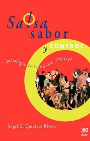 Salsa, Sabor y Control! Sociologia de La Musica Tropical de Angel G. Quintero Rivera