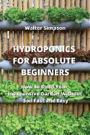 HYDROPONICS FOR ABSOLUTE BEGINNERS de Walter Simpson