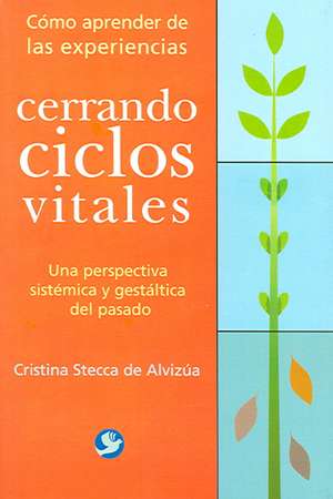 Cerrando Ciclos Vitales: Como Aprender de Las Experiencias--Una Perspectiva Sistemica y Gestaltica del Pasado de Cristina Stecca