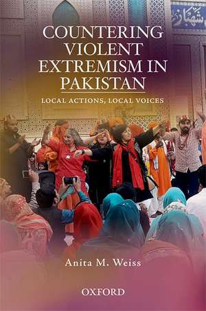 Countering Violent Extremism in Pakistan: Local Actions, Local Voices de Anita M. Weiss