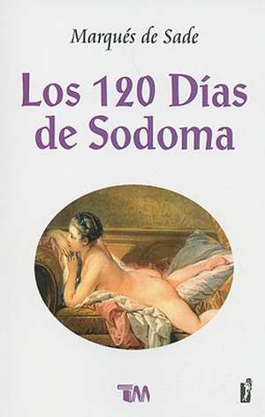 Los 120 Dias de Sodoma: O la Escuela del Libertinaje = The 120 Days of Sodom de Marques De Sade