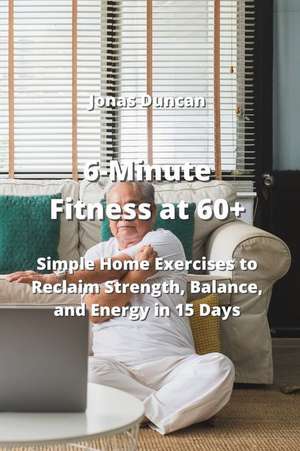 6-Minute Fitness at 60+ de Jonas Duncan