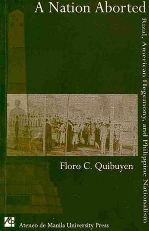 A Nation Aborted: Rizal, American Hegemony, and Philippine Nationalism de Floro Quibuyen