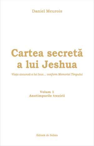 Cartea secretă a lui Jeshua: Viața ascunsă a lui Isus... conform Memoriei Timpului de Daniel Meurois