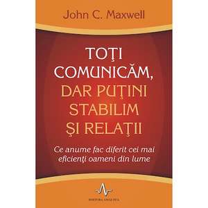 Toți comunicăm, dar puțini stabilim și relații de John C. Maxwell