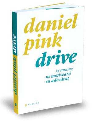 Drive: Ce anume ne motivează cu adevărat de Daniel Pink