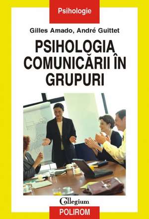 Psihologia comunicarii in grupuri de Gilles Amado